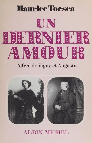 Un Dernier amour. Alfred de Vigny et Augusta, lettres et documents inédits