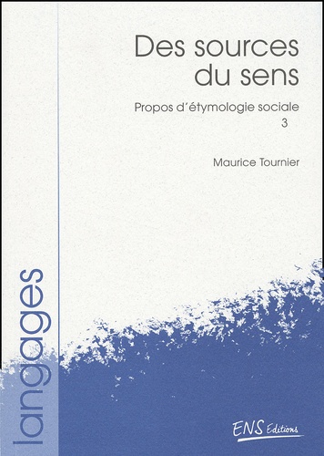 Propos D'Etymologie Sociale. Tome 3, Des Sources Du Sens