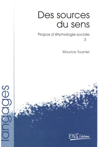 Propos D'Etymologie Sociale. Tome 3, Des Sources Du Sens