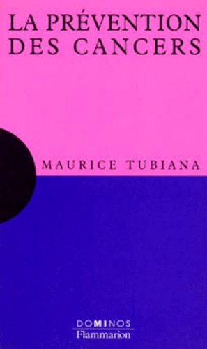 Maurice Tubiana - La prévention des cancers - Un exposé pour comprendre, un essai pour réflechir.