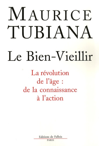 Maurice Tubiana - Le bien-vieillir - La révolution de l'âge : de la connaissance à l'action.