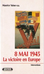 Maurice Vaïsse - 8 mai 1945, la victoire en Europe - Actes du colloque international de Reims, 1985.
