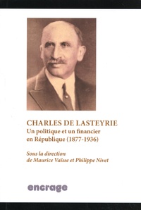 Maurice Vaïsse et Philippe Nivet - Charles de Lasteyrie - Un politique et un financier en République (1877-1936).