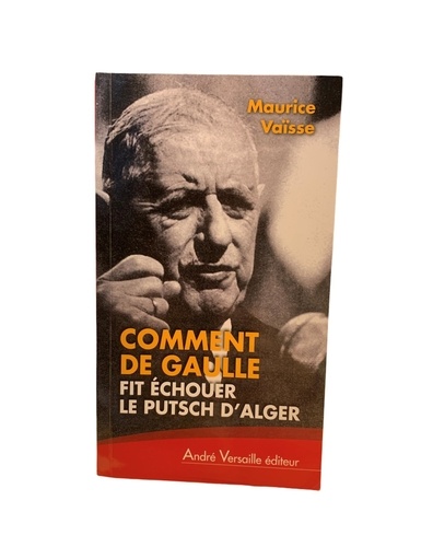 Maurice Vaïsse - Comment de Gaulle fit échouer le putsch d'Alger.