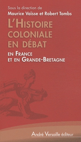 Maurice Vaïsse et Robert Tombs - L'Histoire coloniale en débat - En France et en Grande-Bretagne.