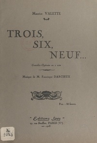 Maurice Valette et Francisque Darcieux - Trois, six, neuf... - Comédie-opérette en 1 acte.