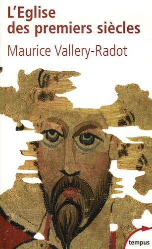 Maurice Vallery-Radot - L'Eglise des premiers siècles - Une lumière pour notre temps.