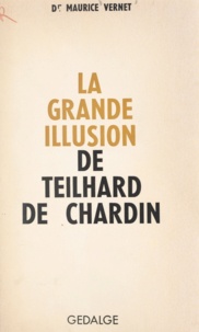 Maurice Vernet - La grande illusion de Teilhard de Chardin.