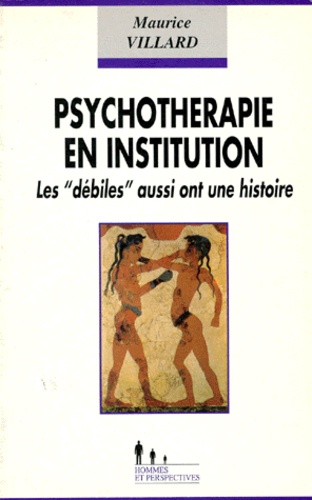 Maurice Villard - PSYCHOTHERAPIE EN INSTITUTION. - Les "débiles" aussi ont une histoire.