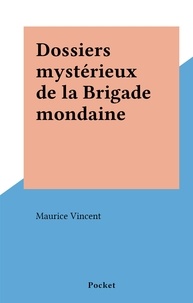 Maurice Vincent - Dossiers mystérieux de la Brigade mondaine.