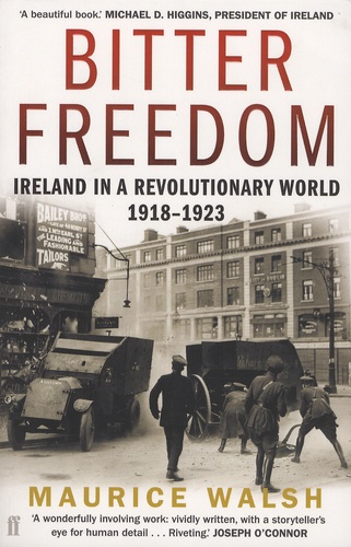 Maurice Walsh - Bitter Freedom - Ireland in a Revolutionary World 1918-1923.