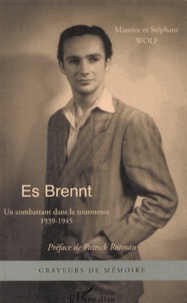 Maurice Wolf et Stéphane Wolf - Es Brennt - Un combattant dans la tourmente (1939-1945).