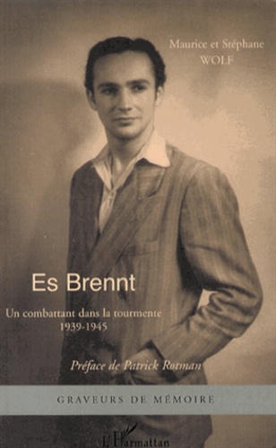Maurice Wolf et Stéphane Wolf - Es Brennt - Un combattant dans la tourmente (1939-1945).