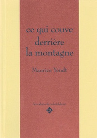 Maurice Yendt - Ce qui couve derrière la montagne.