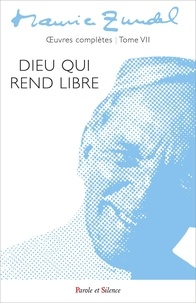 Maurice Zundel - Oeuvres complètes - Tome 7, Dieu qui rend libre.