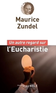Maurice Zundel - Un autre regard sur l'eucharistie.