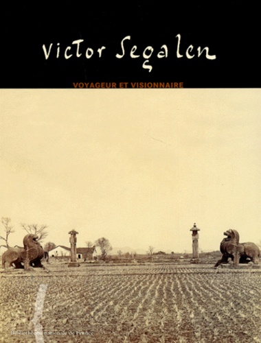 Mauricette Berne - Victor Segalen. Voyageur Et Visionnaire.