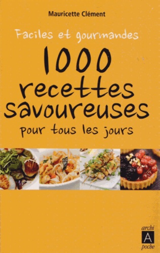 Mauricette Clément - Faciles et gourmandes : 1000 recettes savoureuses pour tous les jours.