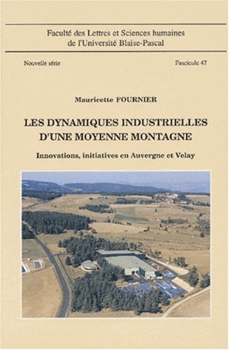 Mauricette Fournier - Les dynamiques industrielles d'une moyenne montagne - Innovations, initiatives en Auvergne et Velay, Fascicule 47.