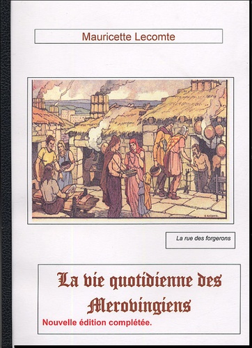 Mauricette Lecomte - La vie quotidienne des Mérovingiens au VIIIe siècle.