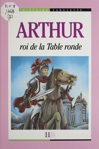 Mauricette Vial-Andru et Luc Lebrun - Arthur : roi de la Table ronde.