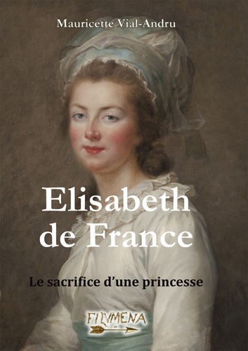 Elisabeth de France. Le sacrifice d'une princesse