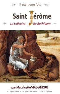 Mauricette Vial-Andru - Il était une fois saint Jérôme - Le solitaire d eBethléem.