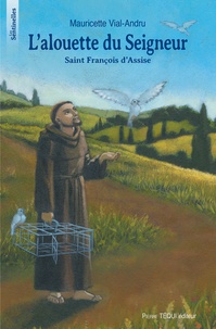 Mauricette Vial-Andru - L'alouette du seigneur - Saint François d'Assise.