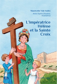 Mauricette Vial-Andru - L'impératrice Hélène et la Sainte Croix.