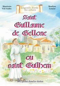 Mauricette Vial-Andru et Roselyne Lesueur - Saint Guillaume de Gellone ou saint Guilhem - Le parfait chevalier chrétien.