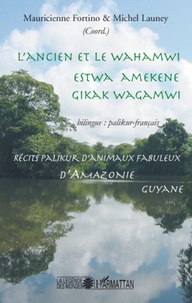 Mauricienne Fortino et Michel Launey - L'ancien et le Wahamwi - Récits palikur d'animaux fabuleux d'Amazonie, édition bilingue palikur-français.