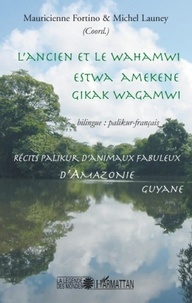 Mauricienne Fortino et Michel Launey - L'ancien et le Wahamwi - Récits palikur d'animaux fabuleux d'Amazonie, édition bilingue palikur-français.