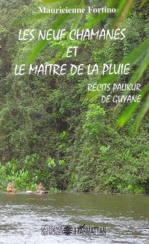 Mauricienne Fortino - Les neuf chamanes et le maitre de la pluie - Récits palikur de Guyane.