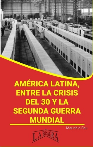  MAURICIO ENRIQUE FAU - América Latina, Entre la Crisis del 30 y la Segunda Guerra Mundial - RESÚMENES UNIVERSITARIOS.