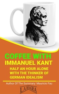  MAURICIO ENRIQUE FAU - Coffee With Kant: Half An Hour Alone With The Thinker Of German Idealism - COFFEE WITH....
