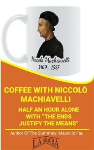  MAURICIO ENRIQUE FAU - Coffee With Niccolò Machiavelli: Half An Hour Alone With "The Ends Justify The Means" - COFFEE WITH....