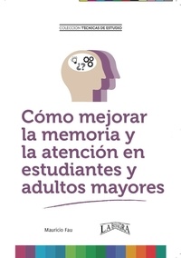 MAURICIO ENRIQUE FAU - Cómo Mejorar la Memoria y la Atención en Estudiantes y Adultos Mayores - TÉCNICAS DE ESTUDIO.