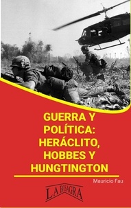  MAURICIO ENRIQUE FAU - Guerra y política: Heráclito, Hobbes y Huntington - RESÚMENES UNIVERSITARIOS.