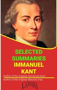  MAURICIO ENRIQUE FAU - Immanuel Kant: Selected Summaries - SELECTED SUMMARIES.