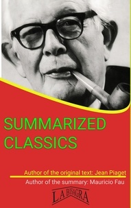  MAURICIO ENRIQUE FAU - Jean Piaget: Summarized Classics - SUMMARIZED CLASSICS.