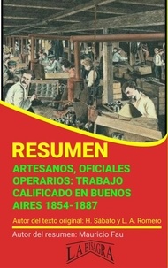  MAURICIO ENRIQUE FAU - Resumen de Artesanos, Oficiales, Operarios: Trabajo Calificado en Buenos Aires, 1854-1887 - RESÚMENES UNIVERSITARIOS.