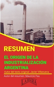  MAURICIO ENRIQUE FAU - Resumen de El Origen de la Industrialización Argentina - RESÚMENES UNIVERSITARIOS.