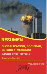  MAURICIO ENRIQUE FAU - Resumen de Globalización, Sociedad, Estado y Mercado.