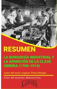  MAURICIO ENRIQUE FAU - Resumen de La Burguesía Industrial y la Aparición de la Clase Obrera (1700-1914) de Pierre Bergier - RESÚMENES UNIVERSITARIOS.