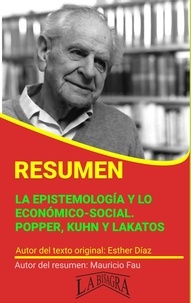  MAURICIO ENRIQUE FAU - Resumen de La Epistemología y lo Económico-Social. Popper, Kuhn y Lakatos - RESÚMENES UNIVERSITARIOS.