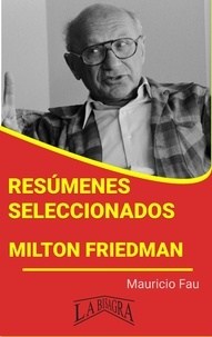  MAURICIO ENRIQUE FAU - Resúmenes Seleccionados: Milton Friedman - RESÚMENES SELECCIONADOS.