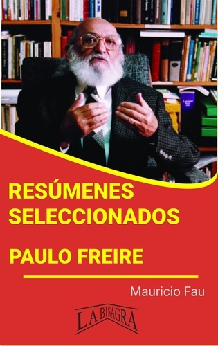  MAURICIO ENRIQUE FAU - Resúmenes Seleccionados: Paulo Freire - RESÚMENES SELECCIONADOS.