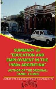  MAURICIO ENRIQUE FAU - Summary Of "Education And Employment In The 1980s Argentina" By Daniel Filmus - UNIVERSITY SUMMARIES.