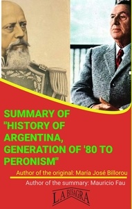  MAURICIO ENRIQUE FAU - Summary Of "History Of Argentina, Generation Of '80 To Peronism" By María José Billorou - UNIVERSITY SUMMARIES.