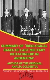  MAURICIO ENRIQUE FAU - Summary Of "Ideological Bases Of Last Military Dictatorship In Argentina" By Analía Goldentul - UNIVERSITY SUMMARIES.